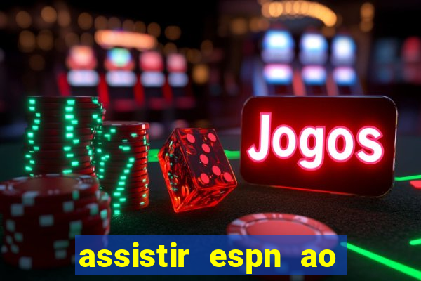 assistir espn ao vivo online gratis